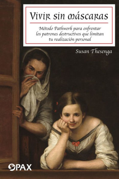 Vivir sin mï¿½scaras: Mï¿½todo Pathwork para enfrentar los patrones destructivos que limitan tu realizacï¿½n personal