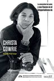 Title: La solemnidad del poder y sus fisuras en el fotoperiodismo de Christa Cowie, Author: Elsie Marguerite Mc Phail Fanger