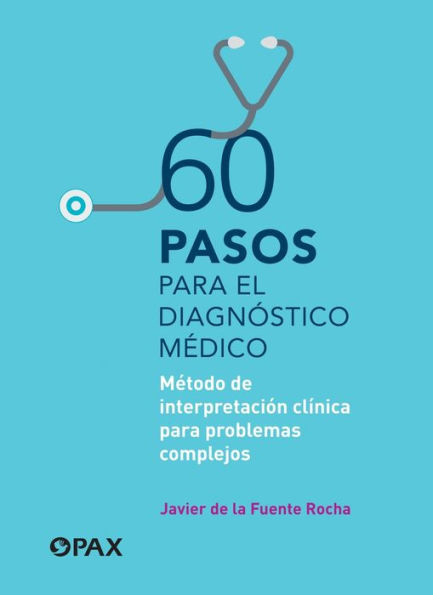 60 pasos para el diagnï¿½stico mï¿½dico: Mï¿½todo de interpretaciï¿½n clï¿½nica para problemas complejos