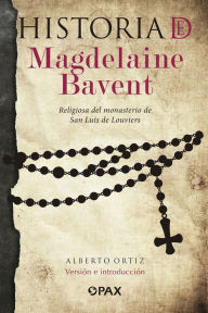 Title: Historia de Magdelaine Bavent: Religiosa del monasterio de San Luis de Louviers, Author: Alberto Ortiz