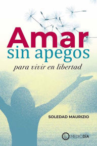 Title: Amar sin apegos, Author: Soledad Maurizio