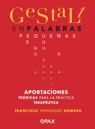 Title: Gestalt en palabras pequeñas: Aportaciones teóricas para la práctica terapéutica, Author: Francisco Fernández