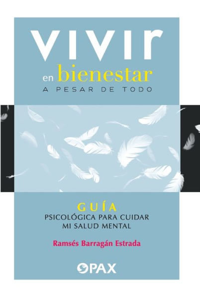 Vivir en bienestar a pesar de todo: Guï¿½a psicolï¿½gica para cuidar mi salud mental