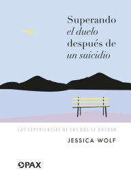 Title: Superando el duelo después de un suicidio: Las experiencias de los que se quedan, Author: Jessica Wolf