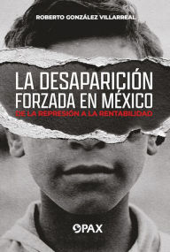Title: La desapariciï¿½n forzada en Mï¿½xico: De la represiï¿½n a la rentabilidad, Author: Roberto Gonzïlez Villarreal