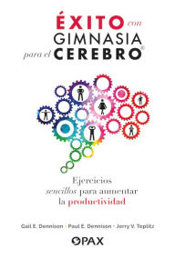 Title: Éxito con gimnasia para el cerebro: Ejercicios sencillos para aumentar la productividad, Author: Gail E. Dennison