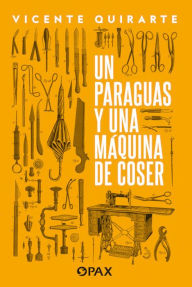 Title: Un paraguas y una máquina de coser, Author: Vicente Quirarte