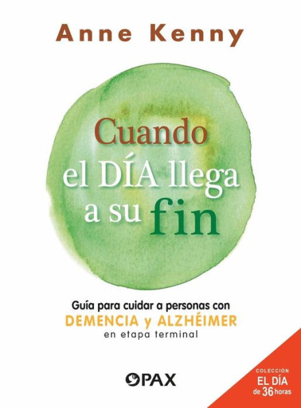 Cuando el dï¿½a llega a su fin: Guï¿½a para cuidar a personas con demencia y alzhï¿½imer en etapa terminal