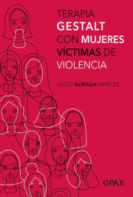 Title: Terapia Gestalt con mujeres vï¿½ctimas de violencia, Author: Hugo Almada Mireles