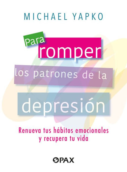 Para romper los patrones de la depresiï¿½n: Renueva tus hï¿½bitos emocionales y recupera tu vida