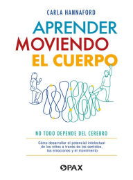 Pdf free books download online Aprender moviendo el cuerpo: No todo depende del cerebro by Carla Hannaford 9786077135753 