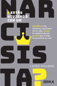 Title: ï¿½Estï¿½s viviendo con un narcisista? / Are you living with a narcissist?: Identifica los hombre narcisistas en tu vida y evita que tu hijo se convierta en uno / Identify the narcissistic men in your life and prevent your son from becoming one, Author: Laurie Hollman