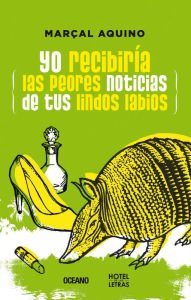 Title: Yo recibiría las peores noticias de tus lindos labios, Author: Marçal Aquino