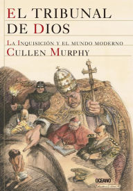 Title: El tribunal de Dios: La Inquisición y el mundo moderno, Author: Cullen Murphy