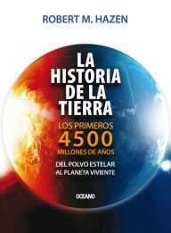 Title: La historia de la Tierra: Los primeros 4500 millones de años, del polvo estelar al planeta viviente, Author: Robert M. Hazen