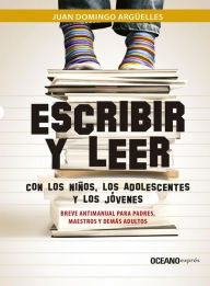 Title: Escribir y leer con los niños, los adolescentes y los jóvenes: Breve antimanual para padres, maestros y demás adultos, Author: Domingo Argüelles