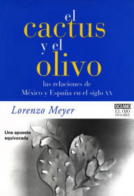 Title: El cactus y el olivo: Las relaciones de México y España en el siglo XX, Author: Lorenzo Meyer