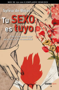 Title: Tu sexo es tuyo: Todo lo que debes saber para disfrutar de tu sexualidad, Author: Sylvia de Béjar