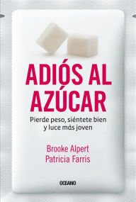 Title: Adiós al azúcar: Pierde peso, siéntete bien y luce más joven, Author: Brooke Alpert