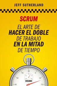 Title: Scrum: El arte de hacer el doble de trabajo en la mitad de tiempo, Author: Jeff Sutherland