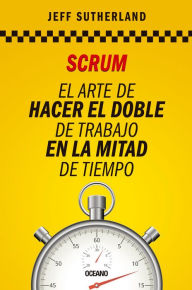 Title: Scrum: El arte de hacer el doble de trabajo en la mitad de tiempo, Author: Jeff Sutherland