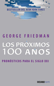 Title: Los próximos 100 años: Pronósticos para el siglo XXI, Author: George Friedman
