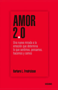 Title: Amor 2.0: Una nueva mirada a la emoción que determina lo que sentimos, pensamos, hacemos y somos, Author: Barbara L. Fredrickson