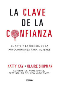 Title: La clave de la confianza: El arte y la ciencia de la autoconfianza para mujeres, Author: Katty Kay
