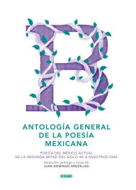 Title: Antología general de la poesía mexicana: Poesía del México actual. De la segunda mitad del siglo XX a nuestros días, Author: Juan Domingo Argüelles