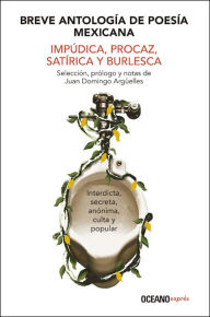 Title: Breve antología de poesía mexicana impúdica, procaz, satírica y burlesca, Author: Juan Domingo Argüelles