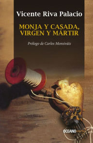 Title: Monja y casada, virgen y mártir, Author: Vicente Riva Palacio