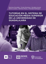 Title: Tutorías en el Sistema de Educación Media Superior de la Universidad de Guadalajara, Author: Ana Luz Martínez González