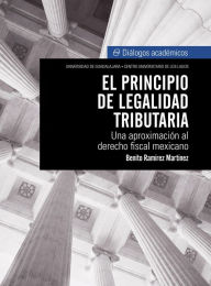 Title: El principio de legalidad tributaria: Una aproximación al derecho fiscal mexicano, Author: Benito Ramírez Martínez