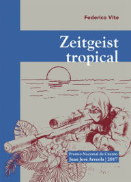 Title: Zeitgeist tropical: Premio Nacional de Cuento Juan José Arreola 2017, Author: Federico Vite