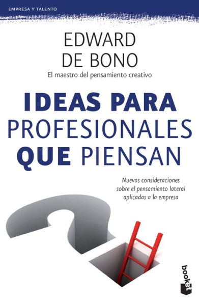 Ideas para profesionales que piensan: Nuevas consideraciones sobre el pensamiento lateral aplicadas a la empresa / Lateral Thinking for Management