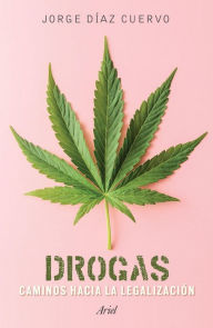 Title: Drogas: caminos hacia la legalización, Author: Timothy A Sisemore PhD