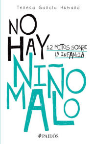 Title: No hay niño malo: Doce mitos sobre la infancia, Author: María Teresa García Hubard