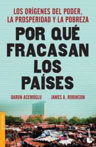 Title: Por que fracasan los paises: Los origenes del poder, la prosperidad y la pobreza., Author: James A. Robinson