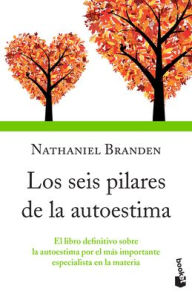 Title: Los Seis Pilares de la Autoestima: El Libro Definitivo Sobre La Autoestima Por El Importante Especialista En La Materia / The Six Pillars of Self-Esteem, Author: Nathaniel Branden