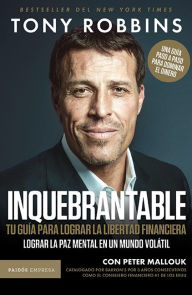 Title: Inquebrantable. Tu guia para lograr la libertad financiera / Unshakeable: Your Financial Freedom, Author: Tony Robbins