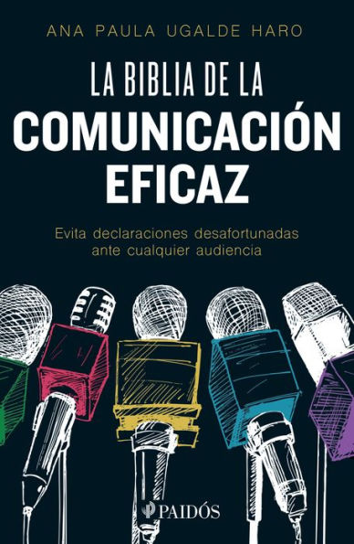 La biblia de la comunicación eficaz: Evita declaraciones desafortunadas ante cualquier audiencia