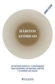 Title: Hábitos atómicos: Un método sencillo y comprobado para desarrollar buenos hábitos y eliminar los malos, Author: James Clear
