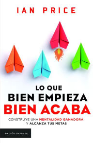 Title: Lo que bien empieza, bien acaba: Construye una mentalidad resiliente y alcanza tus metas, Author: Ian Price