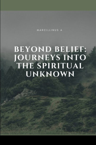 Beyond Belief: Journeys into the Spiritual Unknown