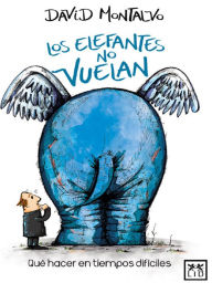 Title: Los elefantes no vuelan: Qué hacer en tiempos difíciles, Author: David Montalvo