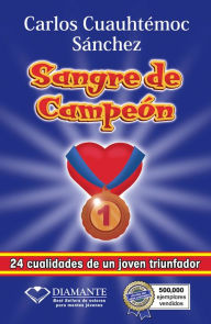 Title: Sangre de campeón: 24 cualidades de un joven triunfador, Author: Carlos Cuauhtémoc Sánchez