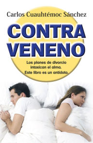 Title: Contraveneno: Los planes de divorcio intoxican el alma. Este libro es el antídoto, Author: Carlos Cuauhtémoc Sánchez
