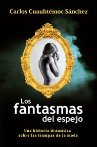 Title: Los fantasmas del espejo: Una historia dramática sobre las trampas de la moda, Author: Carlos Cuauhtémoc Sánchez