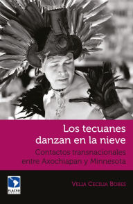 Title: Los tecuanes danzan en la nieve: Contactos transnacionales entre Axochiapan y Minnesota, Author: Cecilia Bobes León