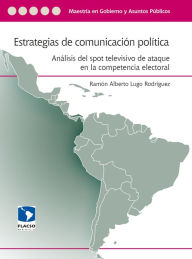 Title: Estrategias de comunicación política: Análisis del spot televisivo de ataque en la competencia electoral, Author: Ramón Alberto Lugo Rodríguez